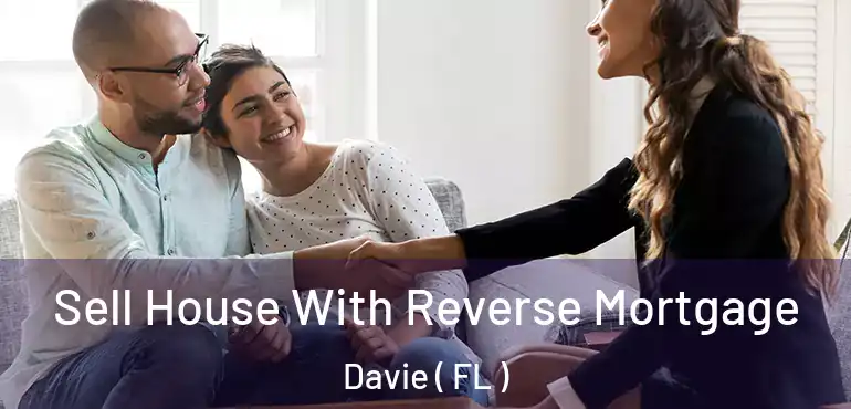 Sell House With Reverse Mortgage Davie ( FL )