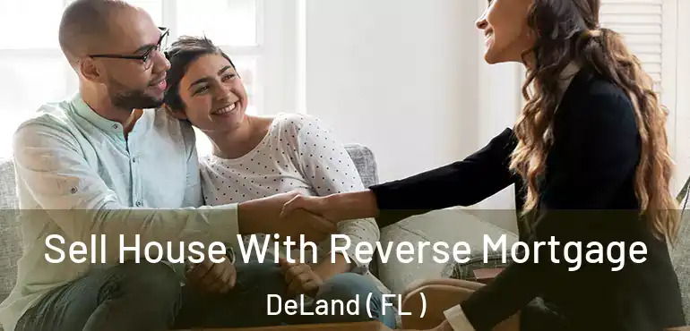 Sell House With Reverse Mortgage DeLand ( FL )