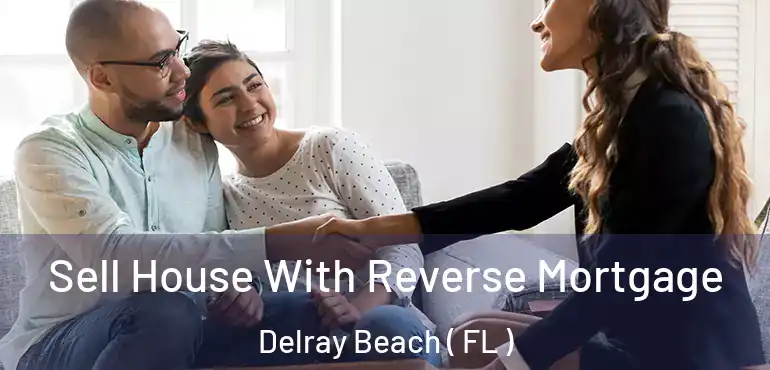  Sell House With Reverse Mortgage Delray Beach ( FL )