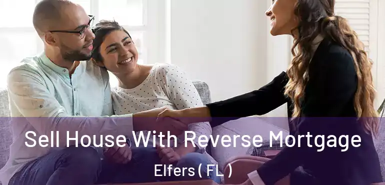  Sell House With Reverse Mortgage Elfers ( FL )