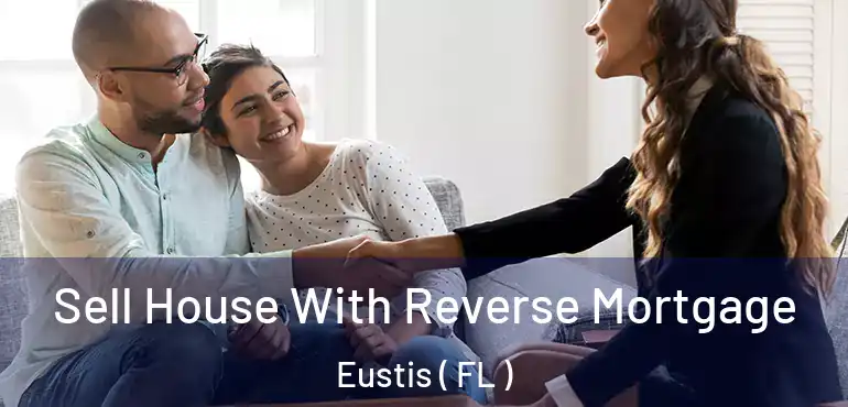  Sell House With Reverse Mortgage Eustis ( FL )