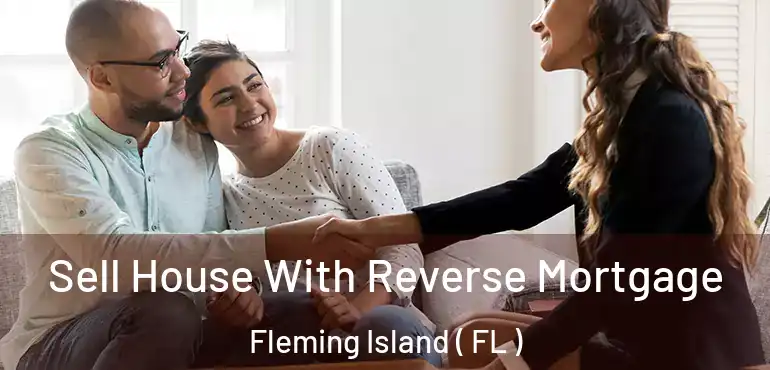 Sell House With Reverse Mortgage Fleming Island ( FL )