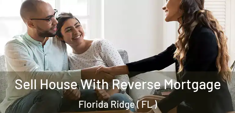  Sell House With Reverse Mortgage Florida Ridge ( FL )