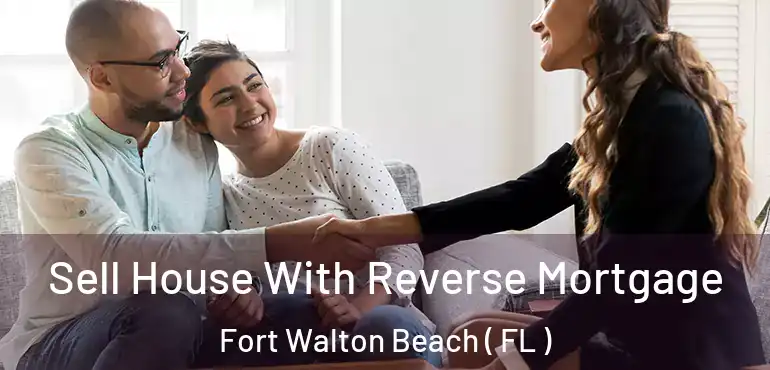  Sell House With Reverse Mortgage Fort Walton Beach ( FL )