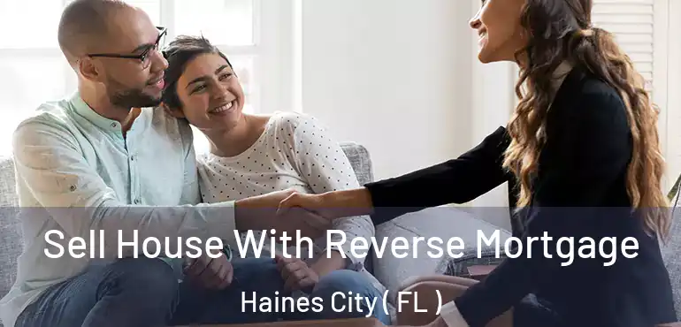  Sell House With Reverse Mortgage Haines City ( FL )