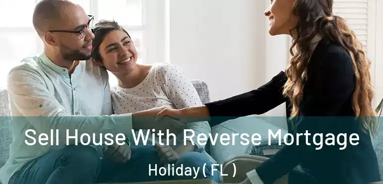  Sell House With Reverse Mortgage Holiday ( FL )
