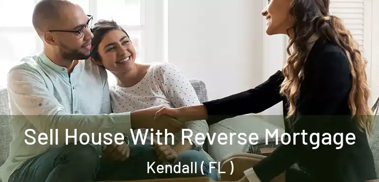  Sell House With Reverse Mortgage Kendall ( FL )
