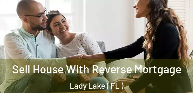  Sell House With Reverse Mortgage Lady Lake ( FL )