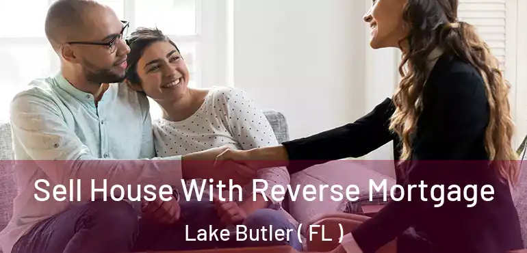  Sell House With Reverse Mortgage Lake Butler ( FL )