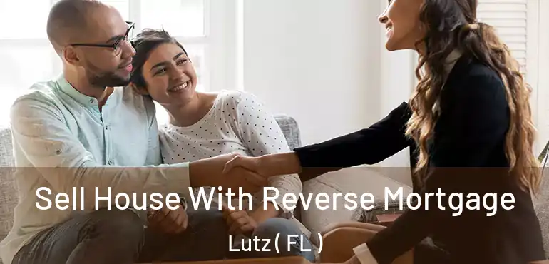  Sell House With Reverse Mortgage Lutz ( FL )