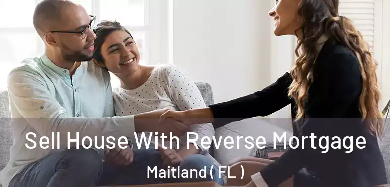  Sell House With Reverse Mortgage Maitland ( FL )