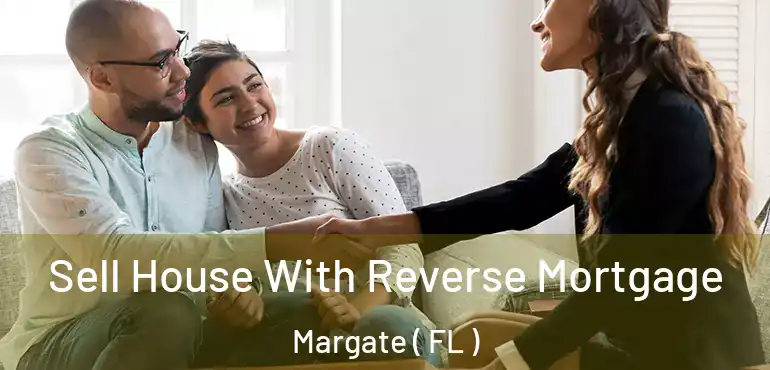  Sell House With Reverse Mortgage Margate ( FL )