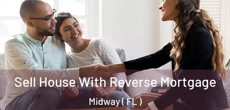  Sell House With Reverse Mortgage Midway ( FL )