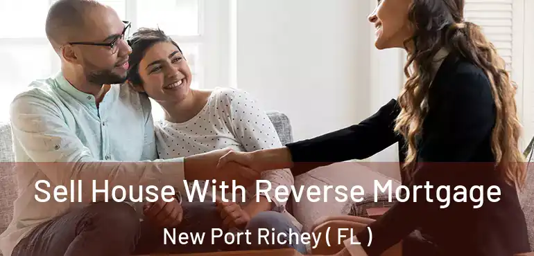  Sell House With Reverse Mortgage New Port Richey ( FL )