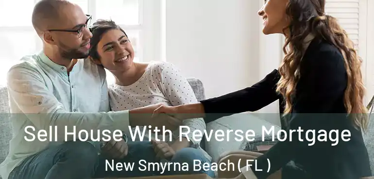  Sell House With Reverse Mortgage New Smyrna Beach ( FL )