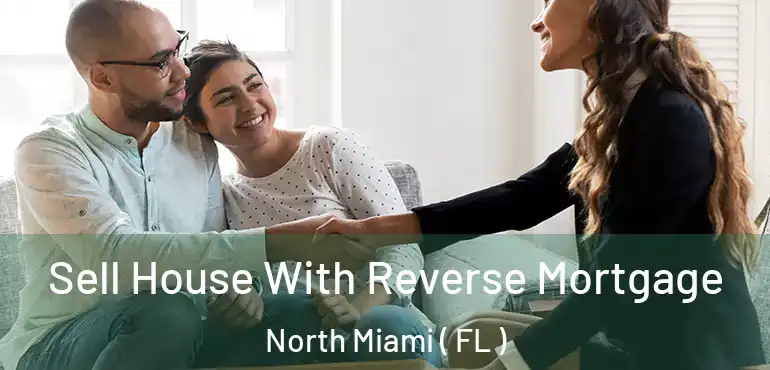  Sell House With Reverse Mortgage North Miami ( FL )