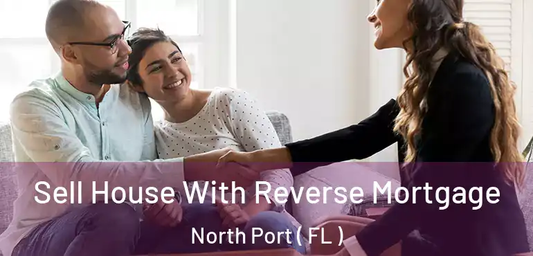  Sell House With Reverse Mortgage North Port ( FL )
