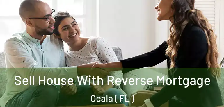  Sell House With Reverse Mortgage Ocala ( FL )