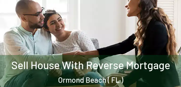  Sell House With Reverse Mortgage Ormond Beach ( FL )
