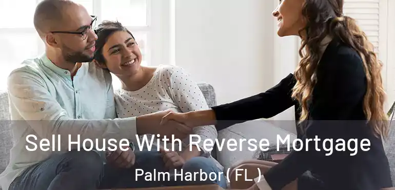  Sell House With Reverse Mortgage Palm Harbor ( FL )