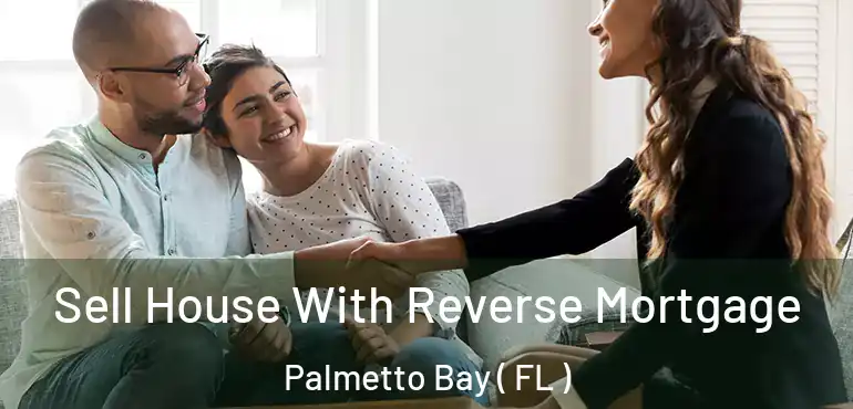  Sell House With Reverse Mortgage Palmetto Bay ( FL )