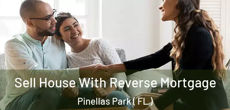 Sell House With Reverse Mortgage Pinellas Park ( FL )