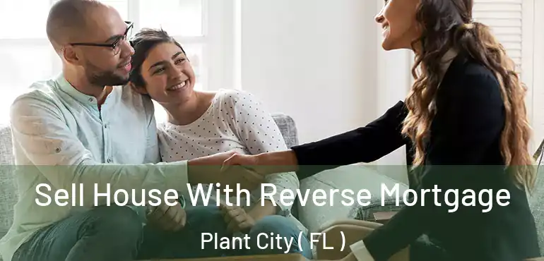  Sell House With Reverse Mortgage Plant City ( FL )