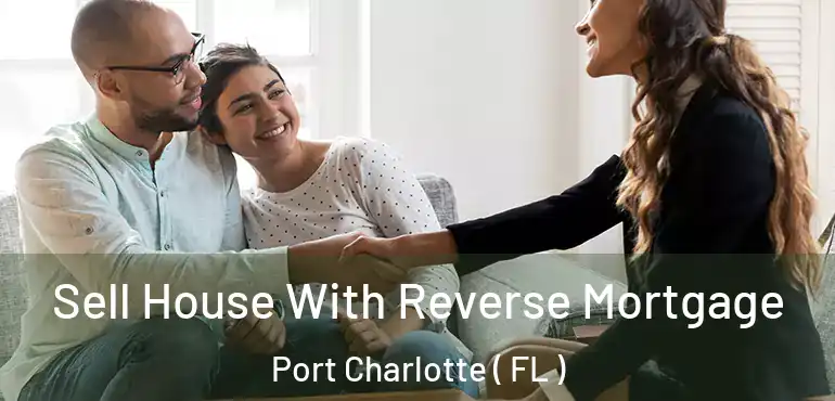  Sell House With Reverse Mortgage Port Charlotte ( FL )