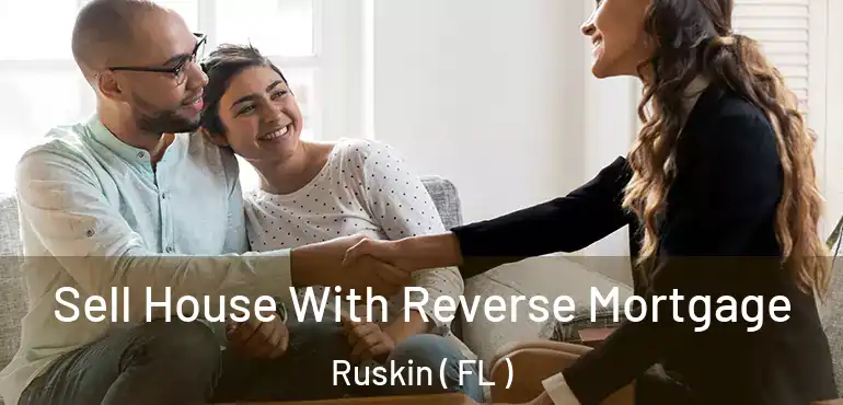 Sell House With Reverse Mortgage Ruskin ( FL )