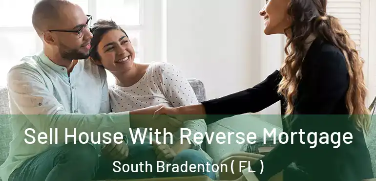  Sell House With Reverse Mortgage South Bradenton ( FL )