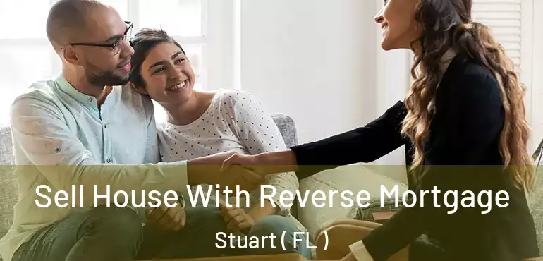 Sell House With Reverse Mortgage Stuart ( FL )