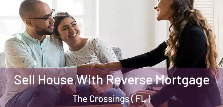  Sell House With Reverse Mortgage The Crossings ( FL )