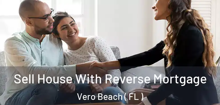  Sell House With Reverse Mortgage Vero Beach ( FL )
