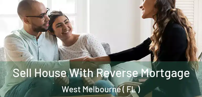  Sell House With Reverse Mortgage West Melbourne ( FL )