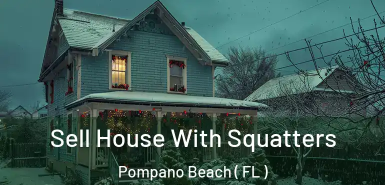  Sell House With Squatters Pompano Beach ( FL )