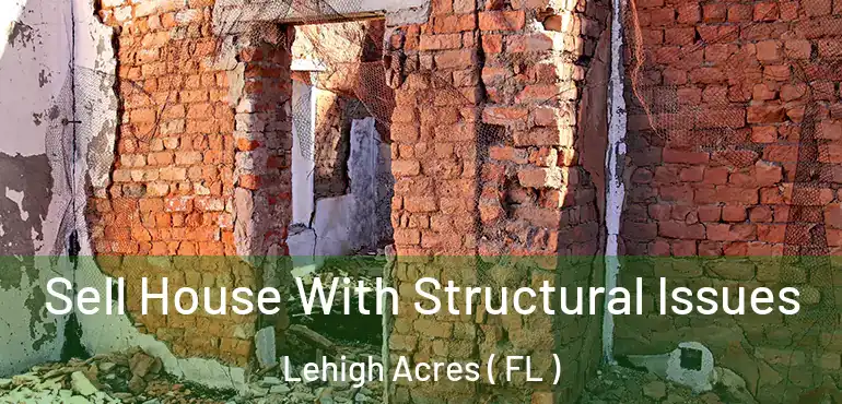  Sell House With Structural Issues Lehigh Acres ( FL )