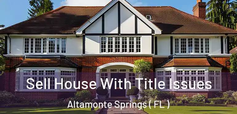  Sell House With Title Issues Altamonte Springs ( FL )