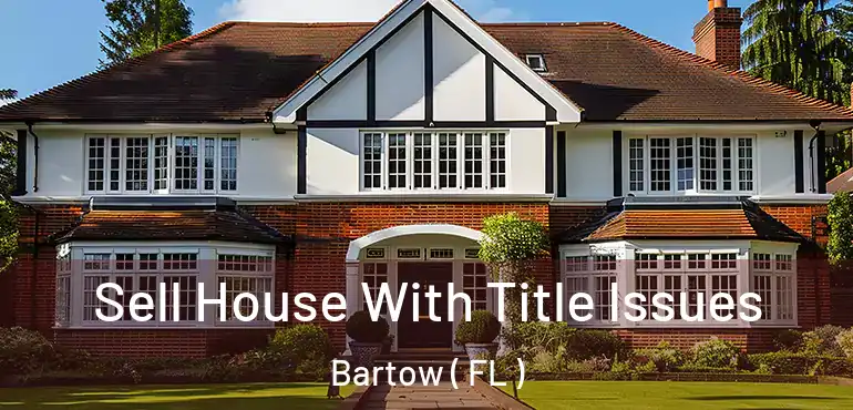  Sell House With Title Issues Bartow ( FL )