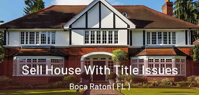  Sell House With Title Issues Boca Raton ( FL )