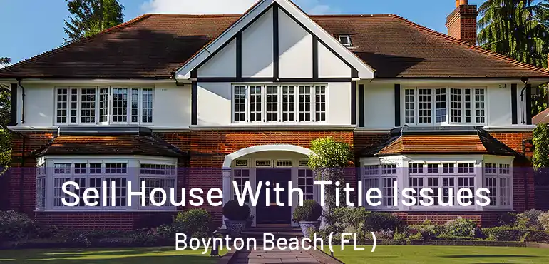  Sell House With Title Issues Boynton Beach ( FL )