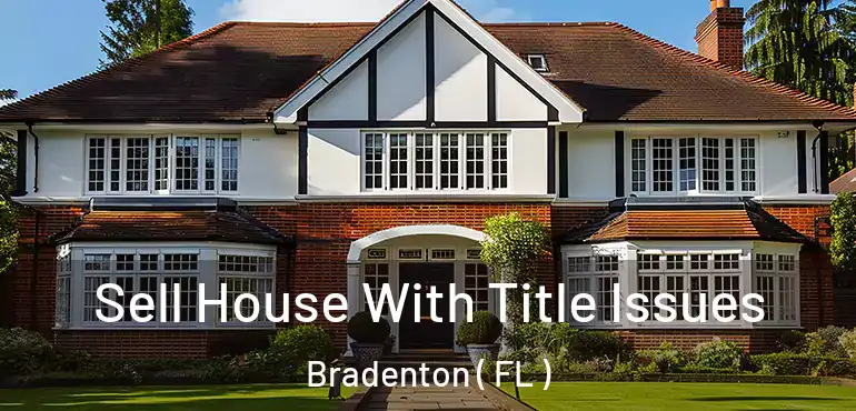  Sell House With Title Issues Bradenton ( FL )