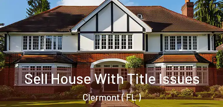  Sell House With Title Issues Clermont ( FL )