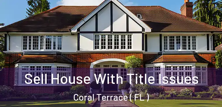  Sell House With Title Issues Coral Terrace ( FL )