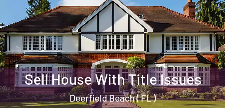  Sell House With Title Issues Deerfield Beach ( FL )