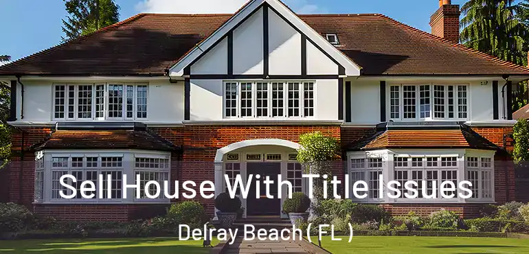  Sell House With Title Issues Delray Beach ( FL )