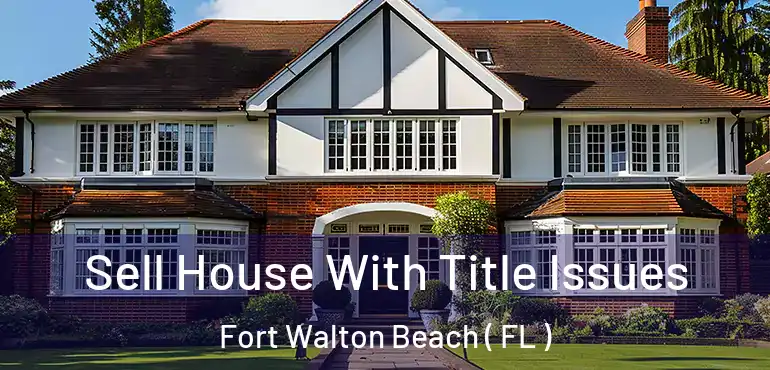  Sell House With Title Issues Fort Walton Beach ( FL )