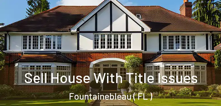  Sell House With Title Issues Fountainebleau ( FL )