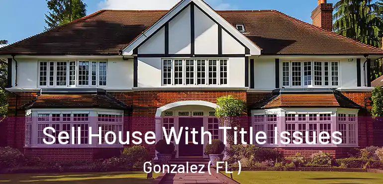  Sell House With Title Issues Gonzalez ( FL )
