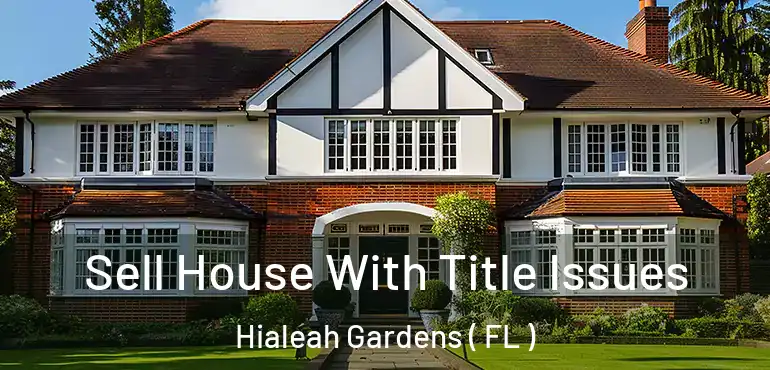  Sell House With Title Issues Hialeah Gardens ( FL )