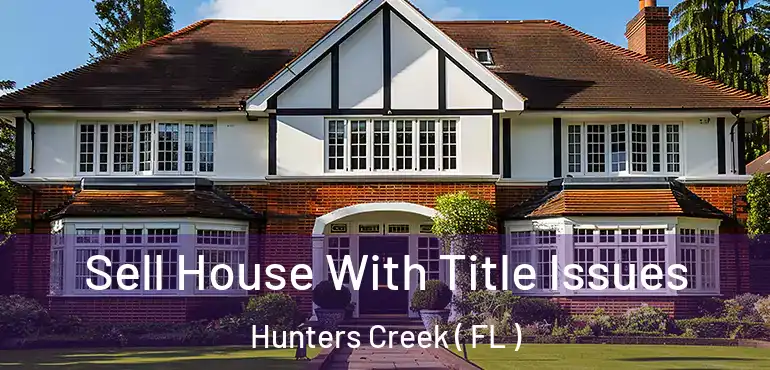  Sell House With Title Issues Hunters Creek ( FL )